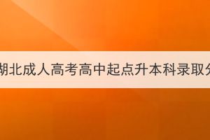 2023年湖北成人高考高中起點升本科錄取分數線